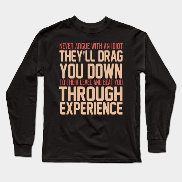 Never Argue With An Idiot They Will Drag You Down To Their Level And Beat You Through Experience. Long Sleeve T-Shirt by VintageArtwork